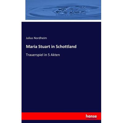 Maria Stuart in Schottland, Taschenbuch von Julius Nordheim, Hansebooks, 978-3-7433-3946-0