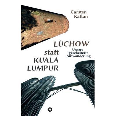 Lüchow statt Kuala Lumpur, Taschenbuch von Carsten Kaftan, Tredition, 978-3-347-68154-5