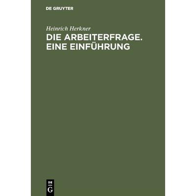 Die Arbeiterfrage. Eine Einführung, Gebundene Ausgabe von Heinrich Herkner, De Gruyter, 978-3-11-123182-2