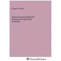 Naturwissenschaftliche Reisen im tropischen Amerika, Fachbücher von Moritz Wagner