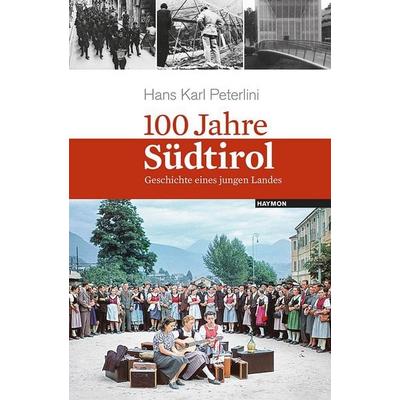100 Jahre Südtirol, Gebundene Ausgabe von Hans Karl Peterlini, Haymon Verlag, 978-3-7099-7031-7