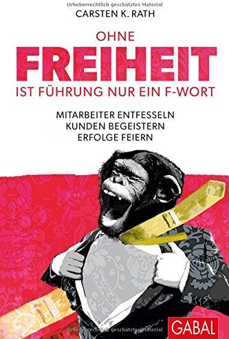 Carsten K. Rath - Ohne Freiheit ist Führung nur ein F-Wort: Mitarbeiter entfesseln - Kunden begeistern - Erfolge feiern (Dein Business) - Preis vom 10.10.2026 11:48:34 h