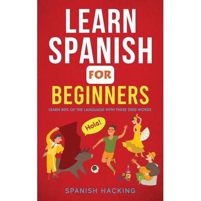 Learn Spanish For Beginners - Learn 80% Of The Language With These 2000 Words!, Gebundene Ausgabe von Spanish Hacking, Alex Gibbons, 978-1-922531-61-2