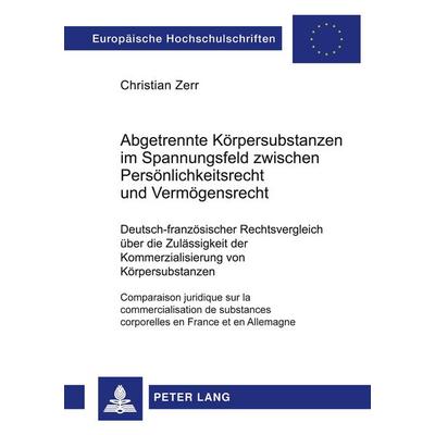 Abgetrennte Körpersubstanzen im Spannungsfeld zwischen Persönlichkeitsrecht und Vermögensrecht, Taschenbuch von Christian Zerr, Peter Lang GmbH,