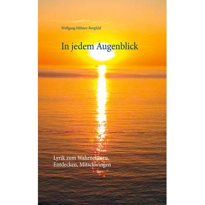In jedem Augenblick, Taschenbuch von Wolfgang Hübner-Bergfeld, BoD – Books on Demand, 978-3-7534-8061-9