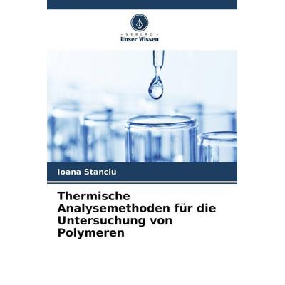 Thermische Analysemethoden für die Untersuchung von Polymeren, Taschenbuch von Ioana Stanciu, Verlag Unser Wissen, 978-620-6-37415-2