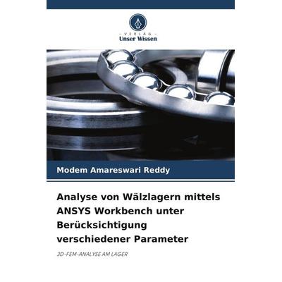 Analyse von Wälzlagern mittels ANSYS Workbench unter Berücksichtigung verschiedener Parameter, Taschenbuch von Modem Amareswari Reddy, Verlag Unser