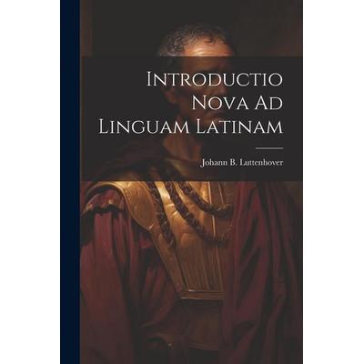 Introductio Nova Ad Linguam Latinam, Taschenbuch von Johann B. Luttenhover, Creative Media Partners, LLC, 978-1-02-225951-5