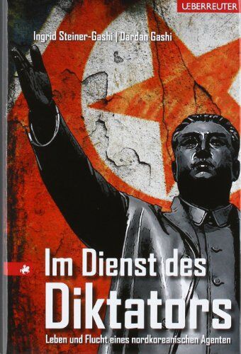 Ingrid Steiner-Gashi - Im Dienst des Diktators: Leben und Flucht eines nordkoreanischen Agenten - Preis vom 11.10.2026 03:10:56 h