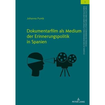 Dokumentarfilm als Medium der Erinnerungspolitik in Spanien, Gebundene Ausgabe von Johanna Pumb, Peter Lang GmbH, Internationaler Verlag der