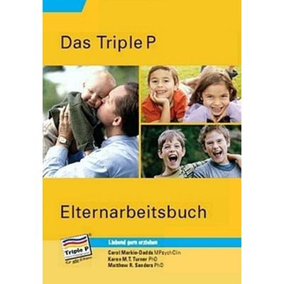 Triple P Elternarbeitsbuch, Taschenbuch von Carol Markie-Dadds,Matthew R. Sanders,Karen M.T. Turner, Triple P, 978-3-944020-02-0