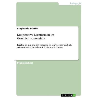 Kooperative Lernformen im Geschichtsunterricht, Taschenbuch von Stephanie Schrön, GRIN, 978-3-640-99962-0