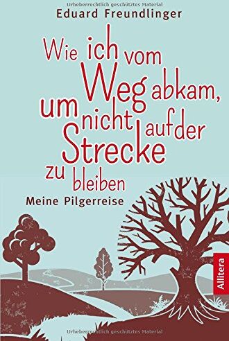 Eduard Freundlinger - Wie ich vom Weg abkam, um nicht auf der Strecke zu bleiben: Meine Pilgerreise - Preis vom 11.10.2026 15:43:13 h