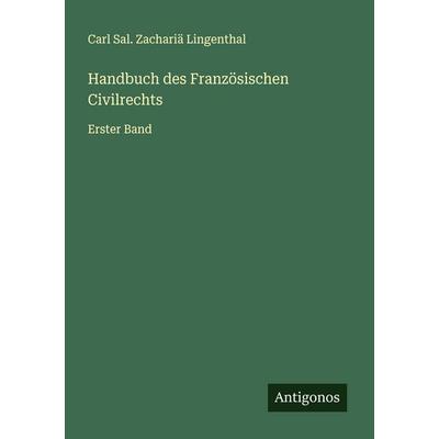 Handbuch des Französischen Civilrechts, Taschenbuch von Carl Sal. Zachariä Lingenthal, Antigonos Verlag, 978-3-563-87913-9