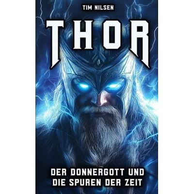 Thor - Der Donnergott und die Spuren der Zeit, Taschenbuch von Tim Nilsen, Tredition, 978-3-384-34484-7