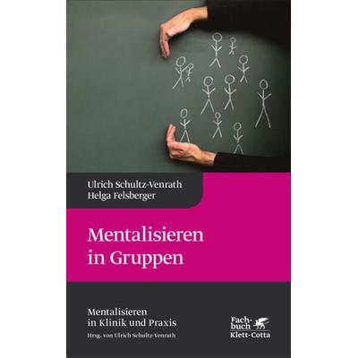 Mentalisieren in Gruppen (Mentalisieren in Klinik und Praxis, Bd. 1), Gebundene Ausgabe von Ulrich Schultz-Venrath,Helga Felsberger, Klett Cotta,