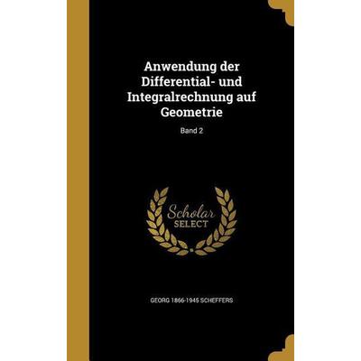 Anwendung der Differential- und Integralrechnung auf Geometrie; Band 2, Gebundene Ausgabe von Georg Scheffers, Creative Media Partners, LLC,
