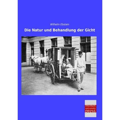 Die Natur und Behandlung der Gicht, Taschenbuch von Wilhelm Ebstein, Bremen University Press, 978-3-95562-905-2