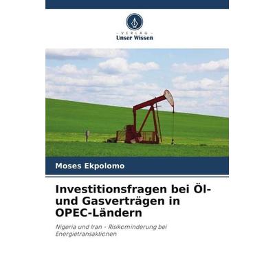 Investitionsfragen bei Öl- und Gasverträgen in OPEC-Ländern, Taschenbuch von Moses Ekpolomo, Verlag Unser Wissen, 978-620-5-84736-7