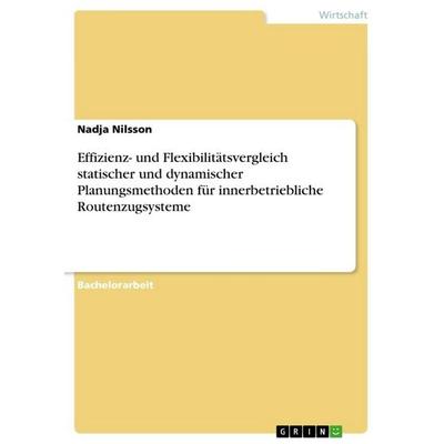 Effizienz- und Flexibilitätsvergleich statischer und dynamischer Planungsmethoden für innerbetriebliche Routenzugsysteme, Taschenbuch von Nadja