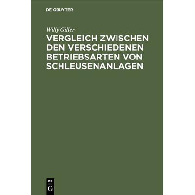 Vergleich zwischen den verschiedenen Betriebsarten von Schleusenanlagen, Gebundene Ausgabe von Willy Giller, De Gruyter Oldenbourg, 978-3-486-73313-6