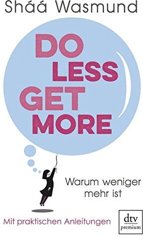Shaa Wasmund - Do Less, Get More: Warum weniger mehr ist Mit praktischen Anleitungen - Preis vom 15.10.2026 23:06:25 h