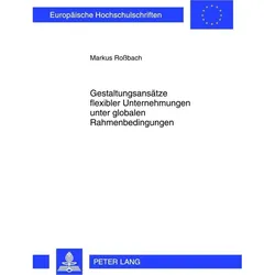 Gestaltungsansätze flexibler Unternehmungen unter globalen Rahmenbedingungen, Fachbücher von Markus Rossbach