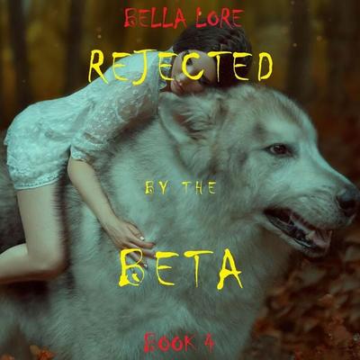 Rejected by the Beta: Book 4 - Bella Lore, Audio, 9798261432227