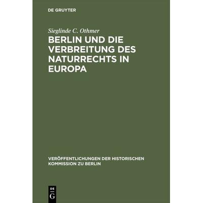 Berlin und die Verbreitung des Naturrechts in Europa, Gebundene Ausgabe von Sieglinde C. Othmer, De Gruyter, 978-3-11-000474-8
