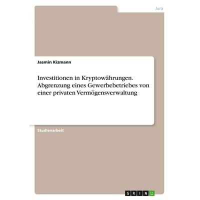 Investitionen in Kryptowährungen. Abgrenzung eines Gewerbebetriebes von einer privaten Vermögensverwaltung, Taschenbuch von Jasmin Kizmann, GRIN,