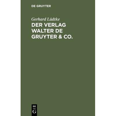 Der Verlag Walter de Gruyter & Co., Gebundene Ausgabe von Gerhard Lüdtke, De Gruyter, 978-3-11-007635-6