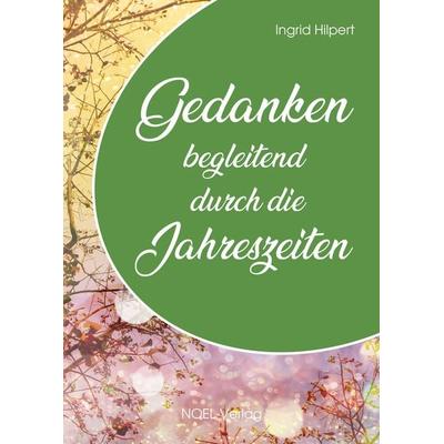 Gedanken begleitend durch die Jahreszeiten, Gebundene Ausgabe von Ingrid Hilpert, NOEL-Verlag, 978-3-95493-418-8