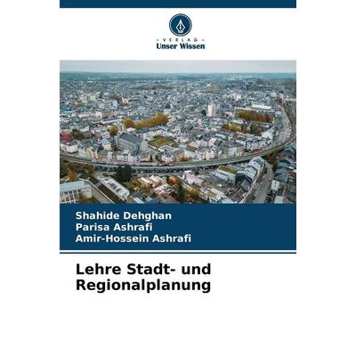 Lehre Stadt- und Regionalplanung, Taschenbuch von Shahide Dehghan,Parisa Ashrafi,Amir-Hossein Ashrafi, Verlag Unser Wissen, 978-620-9-13792-1