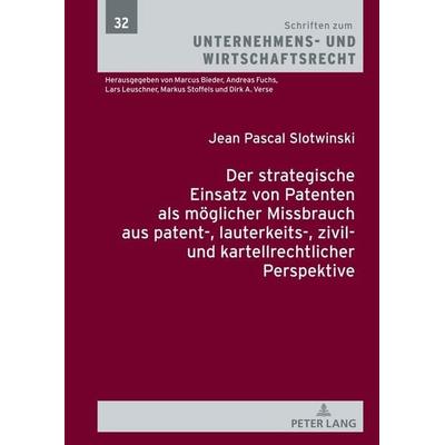 Der strategische Einsatz von Patenten als möglicher Missbrauch aus patent-, lauterkeits-, zivil- und kartellrechtlicher Perspektive, Gebundene Ausgabe