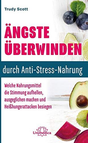 Trudy Scott - Ängste überwinden durch Anti-Stress-Nahrung: Welche Nahrungsmittel die Stimmung aufhellen, ausgeglichen machen und Heißhungerattacken besiegen - Preis vom 30.09.2026 09:01:18 h