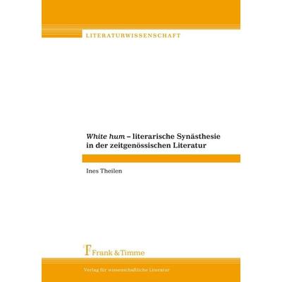 White hum - Literarische Synästhesie in der zeitgenössischen Literatur, Taschenbuch von Ines Theilen, Frank & Timme, 978-3-86596-191-4