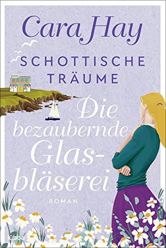 Cara Hay - Schottische Träume - Die bezaubernde Glasbläserei: Roman (Schottische-Träume-Reihe, Band 2) - Preis vom 17.10.2026 19:25:27 h