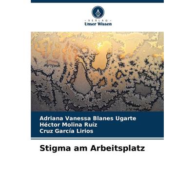 Stigma am Arbeitsplatz, Taschenbuch von Adriana Vanessa Blanes Ugarte,Héctor Molina Ruíz,Cruz García Lirios, Verlag Unser Wissen, 978-620-6-95439-2