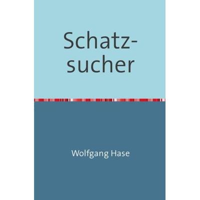 Schatzsucher, Taschenbuch von Wolfgang Hase, Epubli, 978-3-7467-3198-8