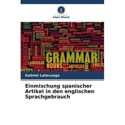 Einmischung spanischer Artikel in den englischen Sprachgebrauch, Taschenbuch von Gabriel Latacunga, Verlag Unser Wissen, 978-620-6-31764-7