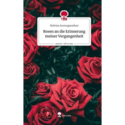 Rosen an die Erinnerung meiner Vergangenheit. Life is a Story - story.one, Gebundene Ausgabe von Malvina Arumuganathan, Story.one publishing,