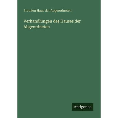 Verhandlungen des Hauses der Abgeordneten, Taschenbuch von Preussen Haus der Abgeordneten, Antigonos Verlag, 978-3-388-48318-4