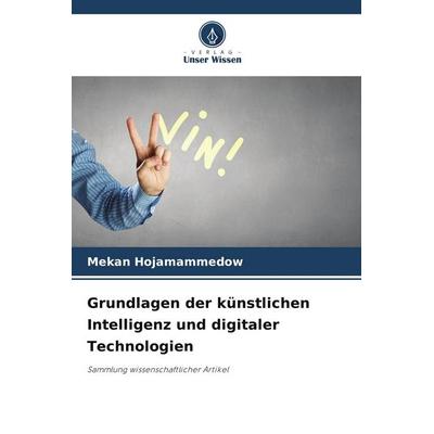 Grundlagen der künstlichen Intelligenz und digitaler Technologien, Taschenbuch von Mekan Hojamammedow, Verlag Unser Wissen, 978-620-9-63612-7