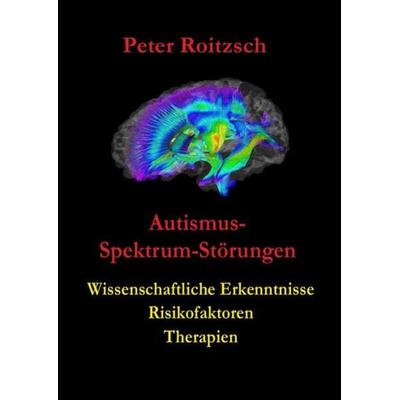 Autismus-Spektrum-Störungen, Taschenbuch von Peter Roitzsch, Epubli, 978-3-7418-8532-7