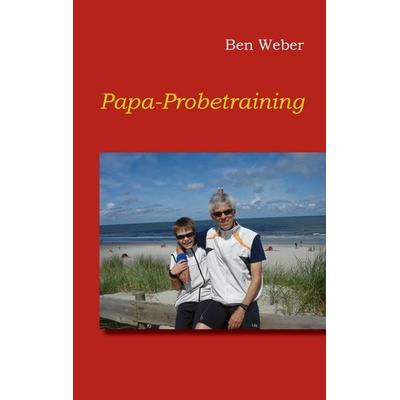 Papa-Probetraining, Taschenbuch von Ben Weber, BoD – Books on Demand, 978-3-7386-9769-8