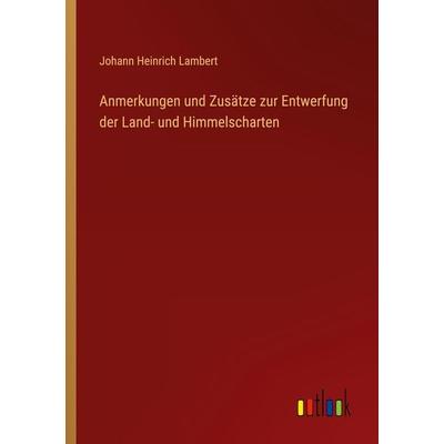 Anmerkungen und Zusätze zur Entwerfung der Land- und Himmelscharten, Taschenbuch von Johann Heinrich Lambert, Outlook, 978-3-368-49772-9