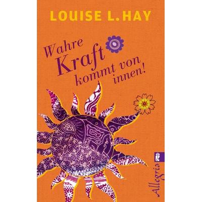 Wahre Kraft kommt von innen, Taschenbuch von Louise Hay, Allegria Taschenbuch, 978-3-548-74581-7