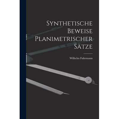 Synthetische Beweise Planimetrischer Sätze, Taschenbuch von Wilhelm Fuhrmann, British Library, Historical Print Editions, 978-1-01-615142-9