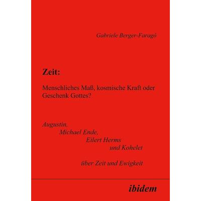 Zeit: Menschliches Maß, kosmische Kraft oder Geschenk Gottes?, Taschenbuch von Gabriele Berger-Farago, Ibidem, 978-3-89821-188-8