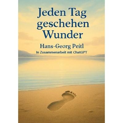 Jeden Tag geschehen Wunder, Taschenbuch von Hans-Georg Peitl, Epubli, 978-3-8197-6460-8